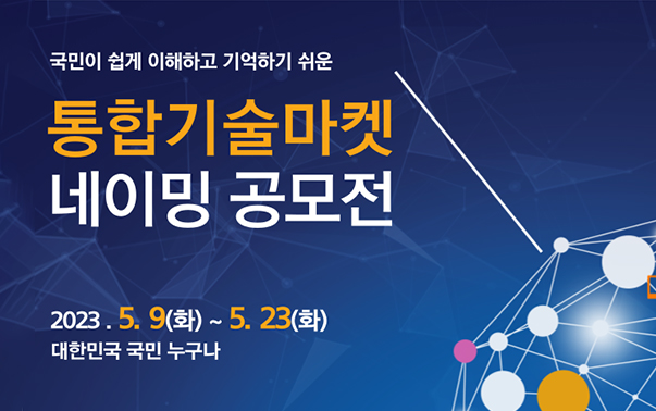 국민이 쉽게 이해하고 기억하기 쉬운 통합기술마켓 네이밍 공모전
2023.5.9(화)~5.23(화) 대한민국 국민 누구나