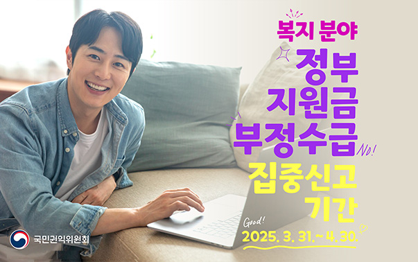 복지분야 정부지원금 부정수급 집중신고기간 
2025.3.31.~4.30.
권인위원회