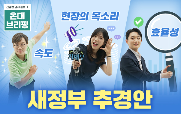 친절한 경제 돋보기 온대브리핑
속도, 현장의 목소리, 효율성
새정부 추경안