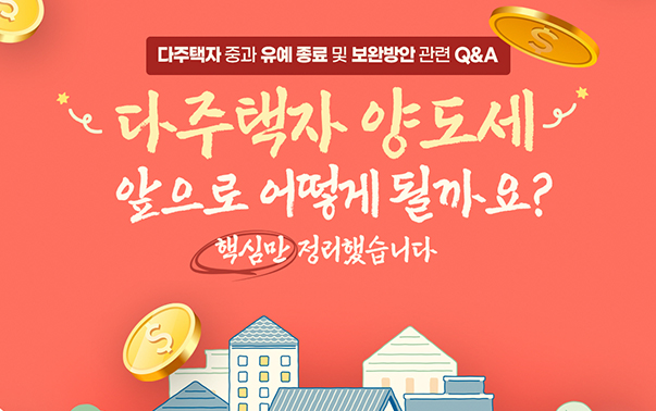 다주택자 중과 유예 종료 및 보완방안 관련 Q&A
다주택자 양도세 앞으로 어떻게 될까요? 핵심만 정리했습니다